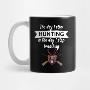 The day I stop hunting is the day I stop breathing Mug